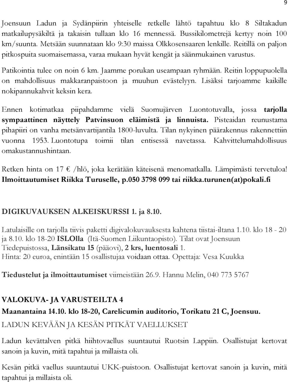 Jaamme porukan useampaan ryhmään. Reitin loppupuolella on mahdollisuus makkaranpaistoon ja muuhun evästelyyn. Lisäksi tarjoamme kaikille nokipannukahvit keksin kera.