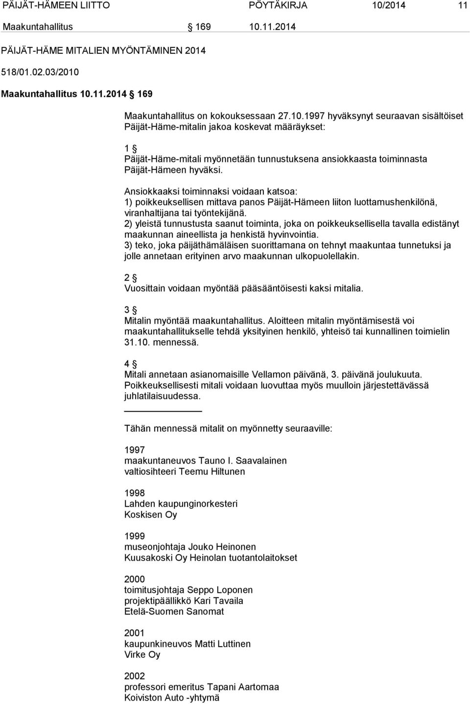 Ansiokkaaksi toiminnaksi voidaan katsoa: 1) poikkeuksellisen mittava panos Päijät-Hämeen liiton luottamushenkilönä, viranhaltijana tai työntekijänä.