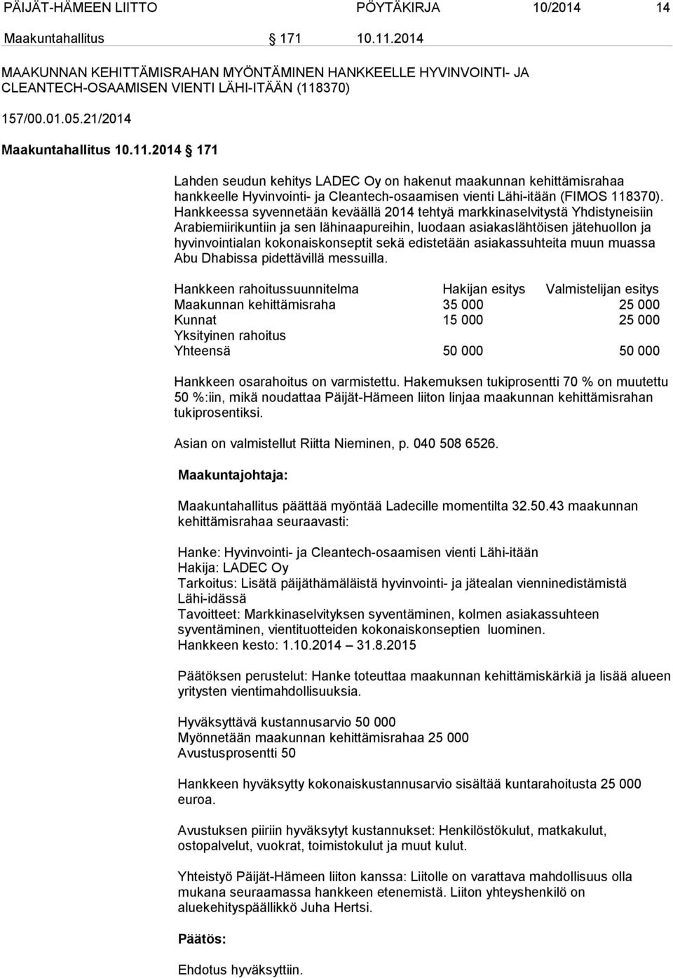 Hankkeessa syvennetään keväällä 2014 tehtyä markkinaselvitystä Yhdistyneisiin Arabiemiirikuntiin ja sen lähinaapureihin, luodaan asiakaslähtöisen jätehuollon ja hyvinvointialan kokonaiskonseptit sekä