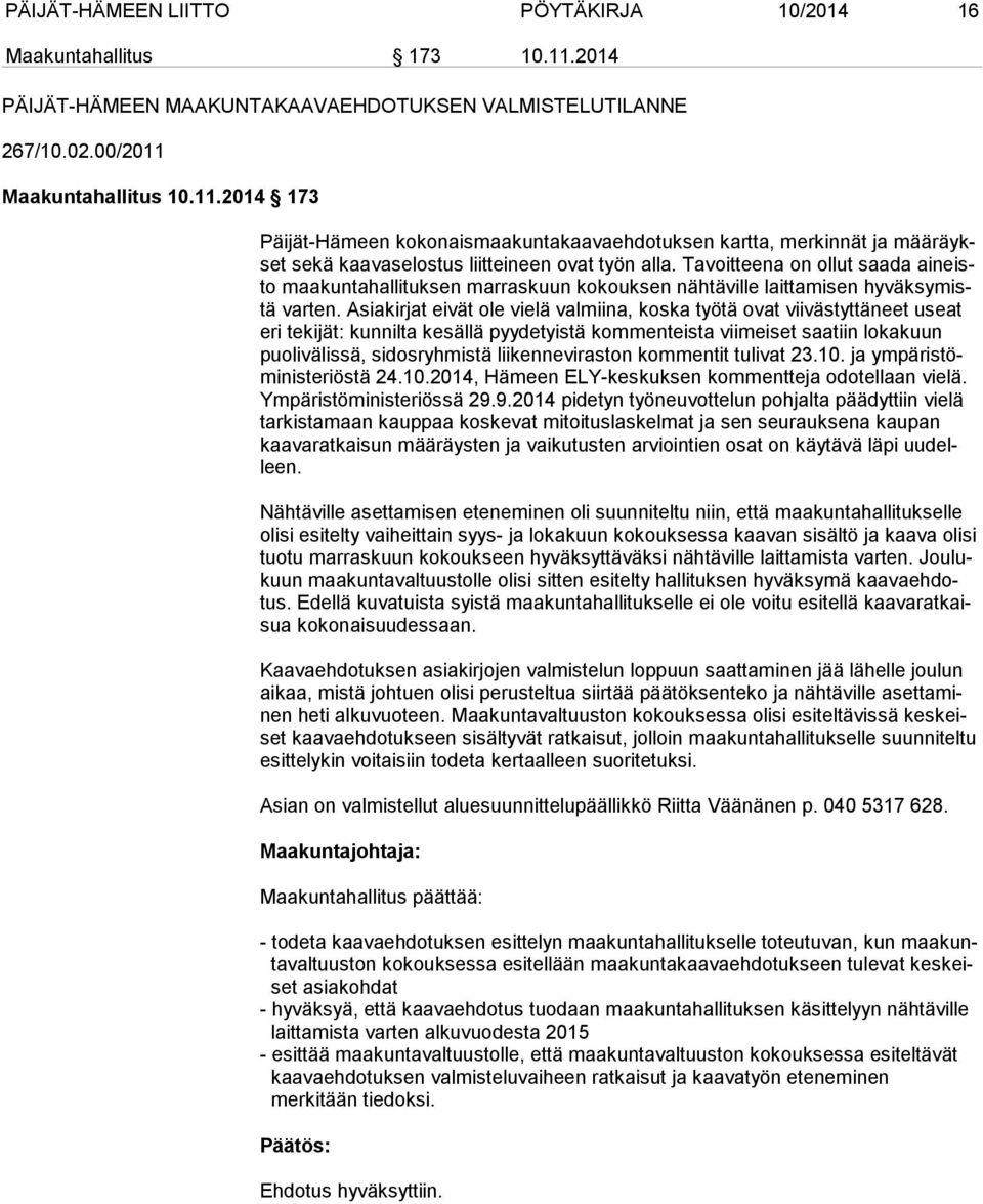 Maakuntahallitus 10.11.2014 173 Päijät-Hämeen kokonaismaakuntakaavaehdotuksen kartta, merkinnät ja mää räykset sekä kaavaselostus liitteineen ovat työn alla.