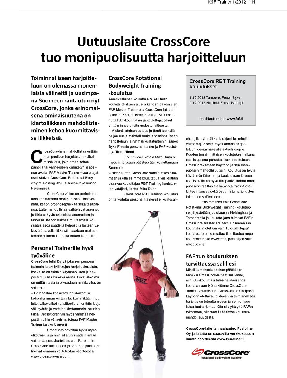 CrossCore-laite mahdollistaa erittäin monipuolisen harjoittelun melkein missä vain, joko oman kehon painolla tai välineeseen kiinnitetyn lisäpainon avulla.