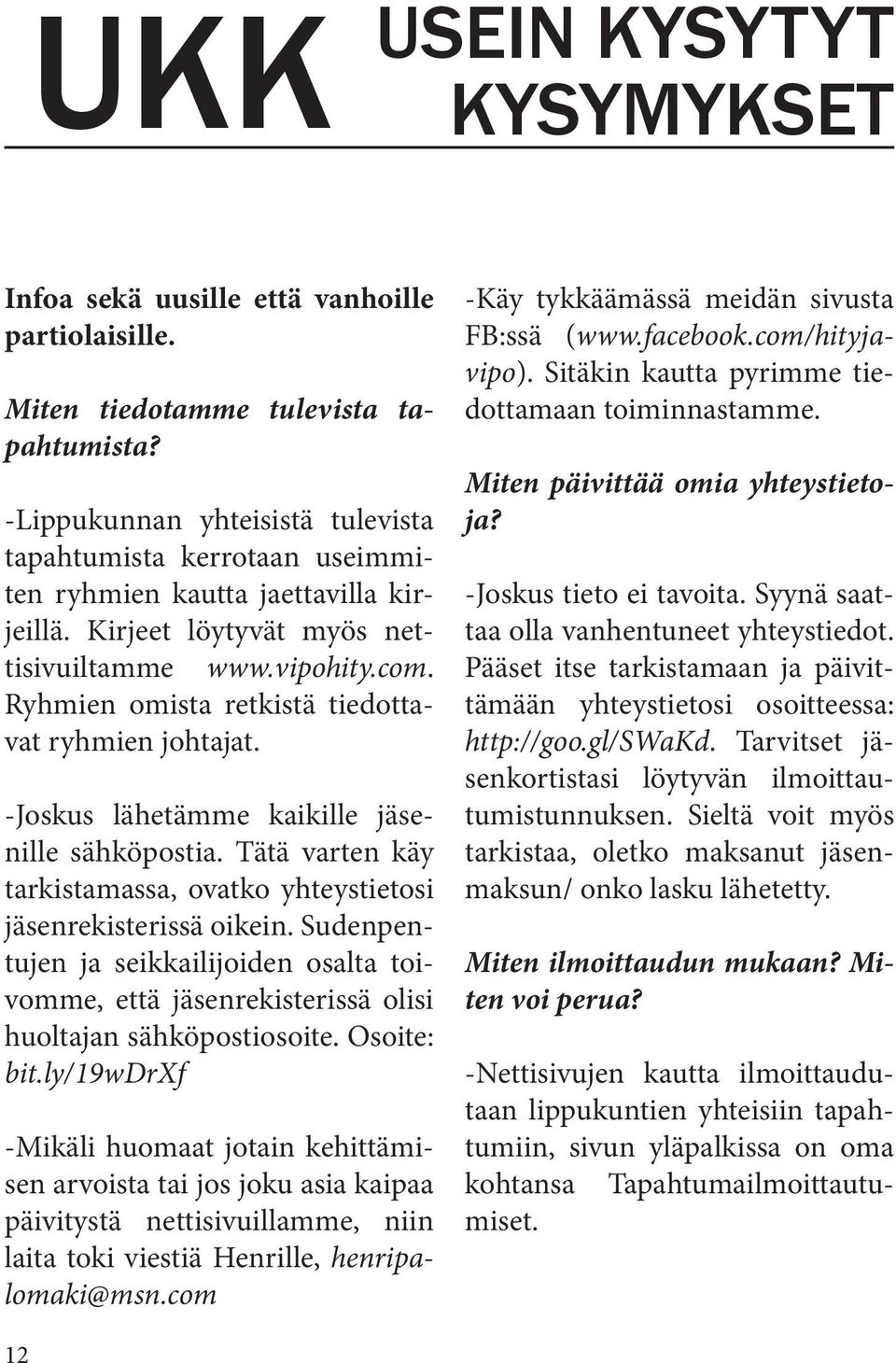 Ryhmien omista retkistä tiedottavat ryhmien johtajat. -Joskus lähetämme kaikille jäsenille sähköpostia. Tätä varten käy tarkistamassa, ovatko yhteystietosi jäsenrekisterissä oikein.