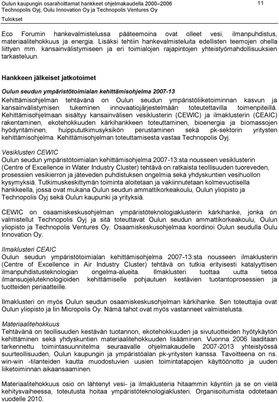 Hankkeen jälkeiset jatkotoimet Oulun seudun ympäristötoimialan kehittämisohjelma 2007-13 Kehittämisohjelman tehtävänä on Oulun seudun ympäristöliiketoiminnan kasvun ja kansainvälistymisen tukeminen