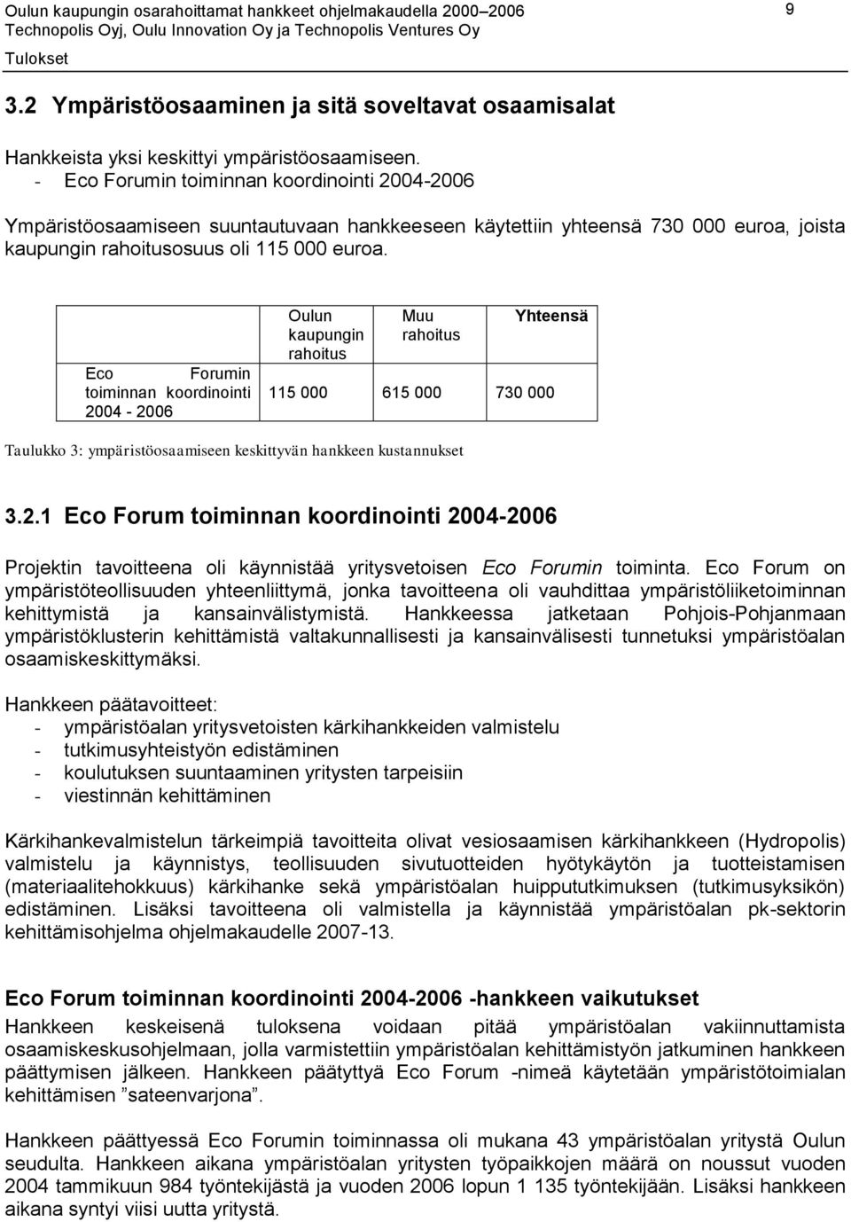 Eco Forumin toiminnan koordinointi 2004-2006 Oulun kaupungin rahoitus Muu rahoitus Yhteensä 115 000 615 000 730 000 Taulukko 3: ympäristöosaamiseen keskittyvän hankkeen kustannukset 3.2.1 Eco Forum toiminnan koordinointi 2004-2006 Projektin tavoitteena oli käynnistää yritysvetoisen Eco Forumin toiminta.