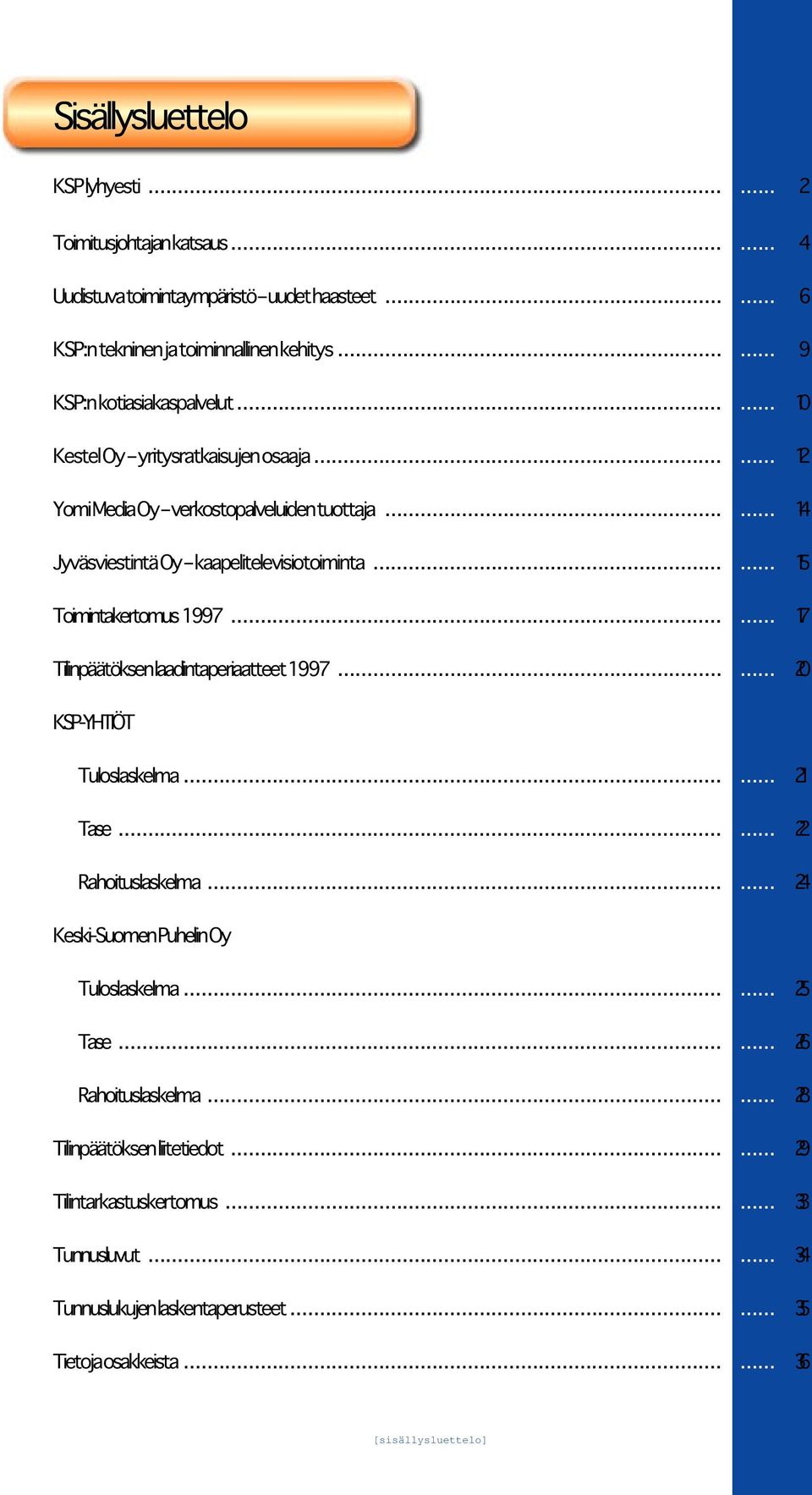 ...... 15 Toimintakertomus 1997....... 17 Tilinpäätöksen laadintaperiaatteet 1997....... 20 KSP-YHTIÖT....... 21....... 2....... 24 Keski-Suomen Puhelin Oy....... 25....... 26.