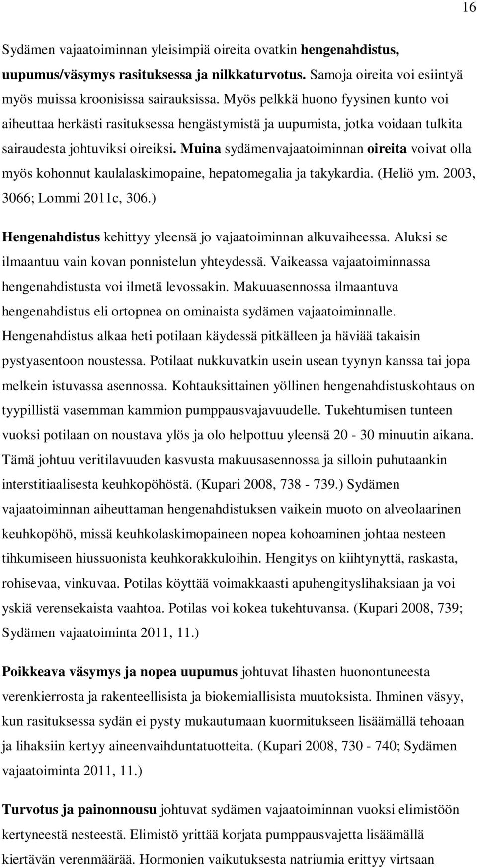 Muina sydämenvajaatoiminnan oireita voivat olla myös kohonnut kaulalaskimopaine, hepatomegalia ja takykardia. (Heliö ym. 2003, 3066; Lommi 2011c, 306.