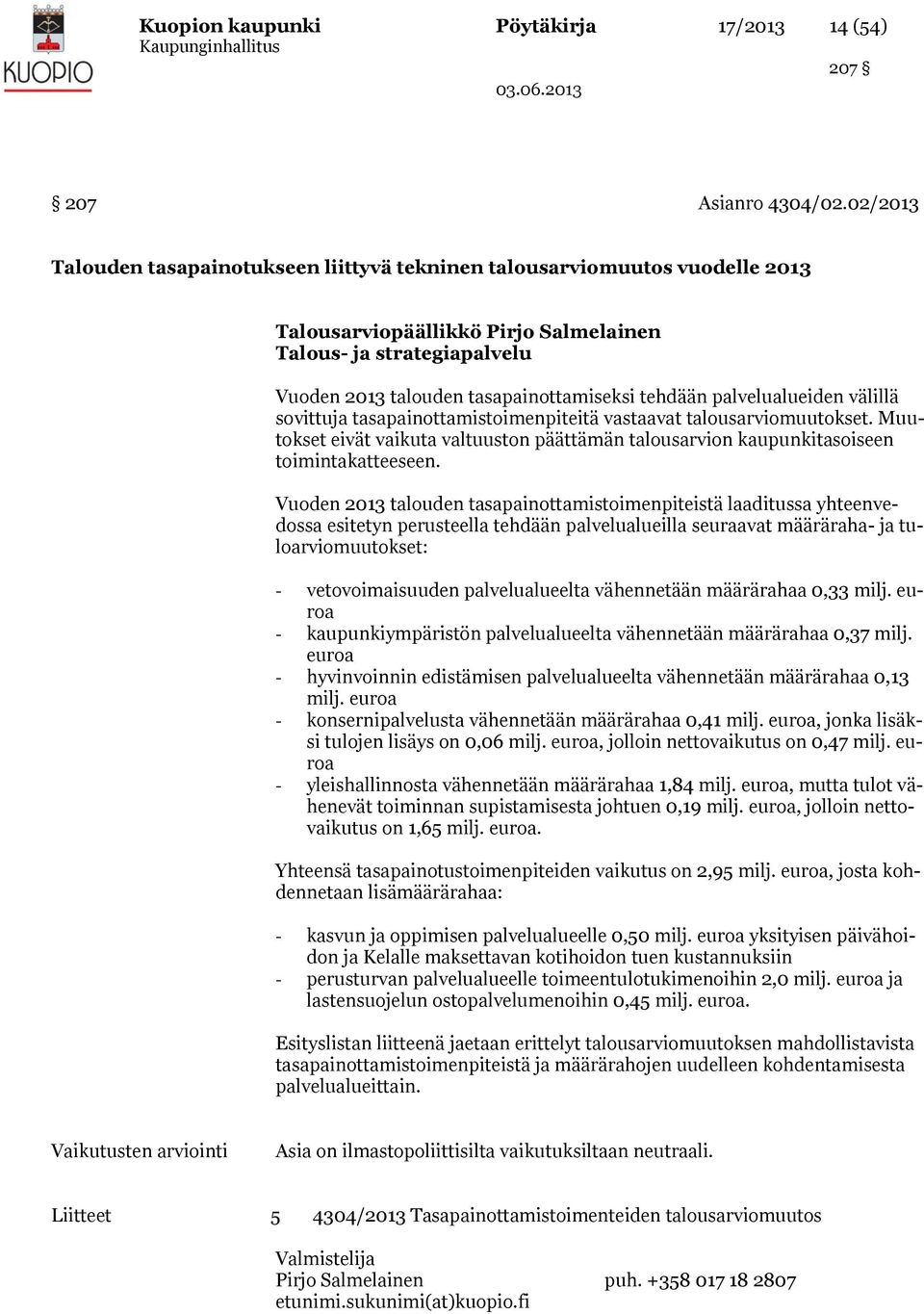 palvelualueiden välillä sovittuja tasapainottamistoimenpiteitä vastaavat talousarviomuutokset. Muutokset eivät vaikuta valtuuston päättämän talousarvion kaupunkitasoiseen toimintakatteeseen.