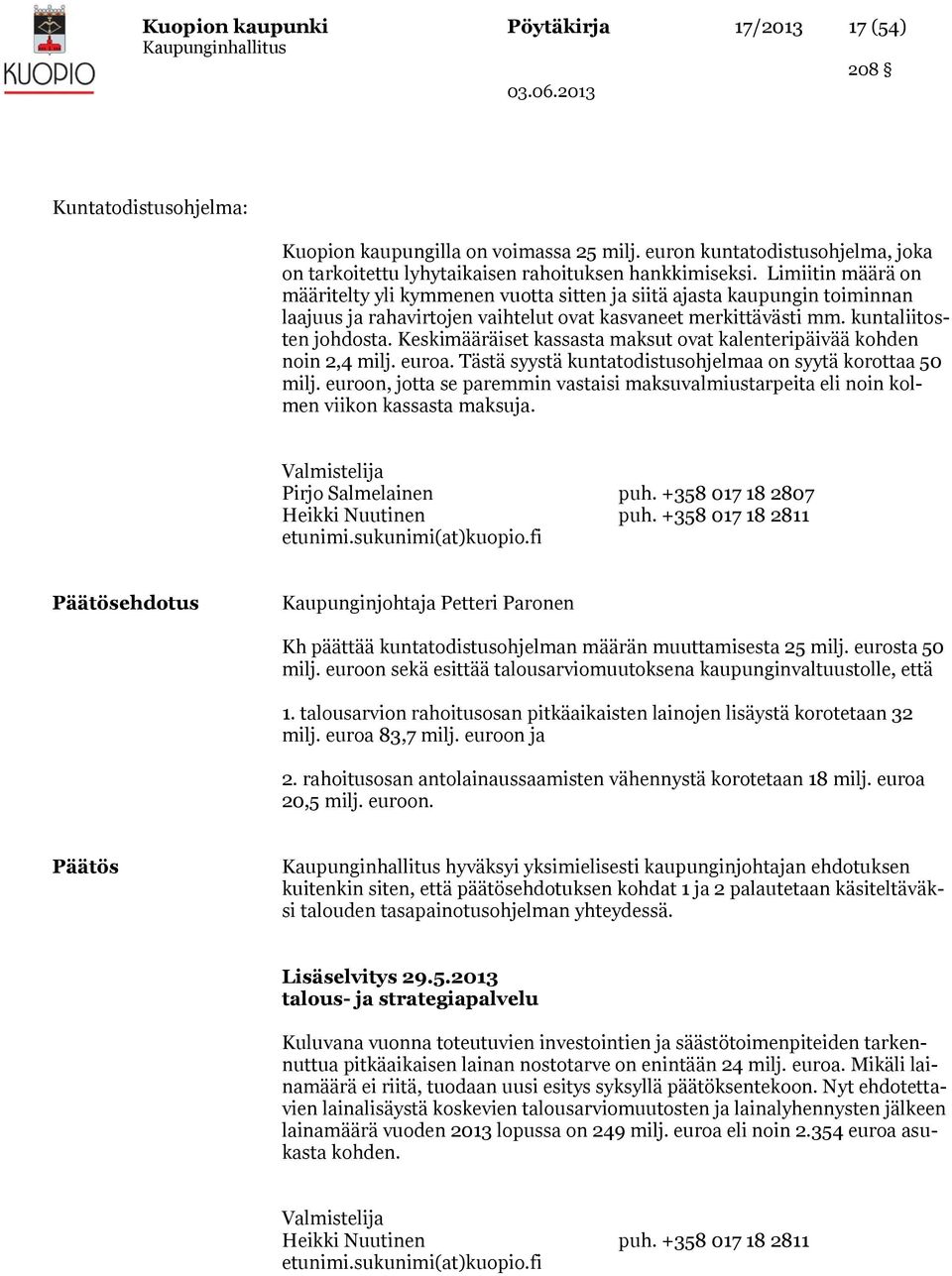 Keskimääräiset kassasta maksut ovat kalenteripäivää kohden noin 2,4 milj. euroa. Tästä syystä kuntatodistusohjelmaa on syytä korottaa 50 milj.