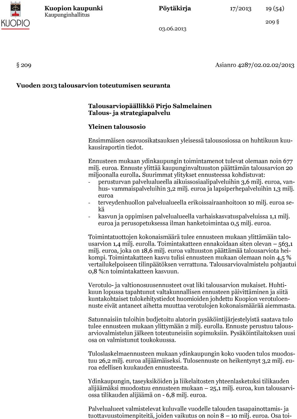 on huhtikuun kuukausiraportin tiedot. Ennusteen mukaan ydinkaupungin toimintamenot tulevat olemaan noin 677 milj. euroa.