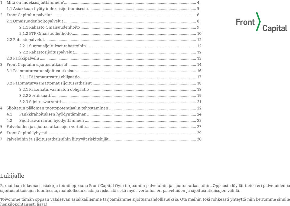1 Pääomaturvatut sijoitusratkaisut... 16 3.1.1 Pääomaturvattu obligaatio... 17 3.2 Pääomaturvaamattomat sijoitusratkaisut... 18 3.2.1 Pääomaturvaamaton obligaatio... 18 3.2.2 Sertifikaatti... 19 3.2.3 Sijoituswarrantti.