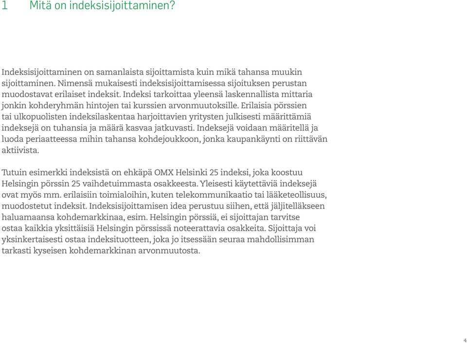 Indeksi tarkoittaa yleensä laskennallista mittaria jonkin kohderyhmän hintojen tai kurssien arvonmuutoksille.