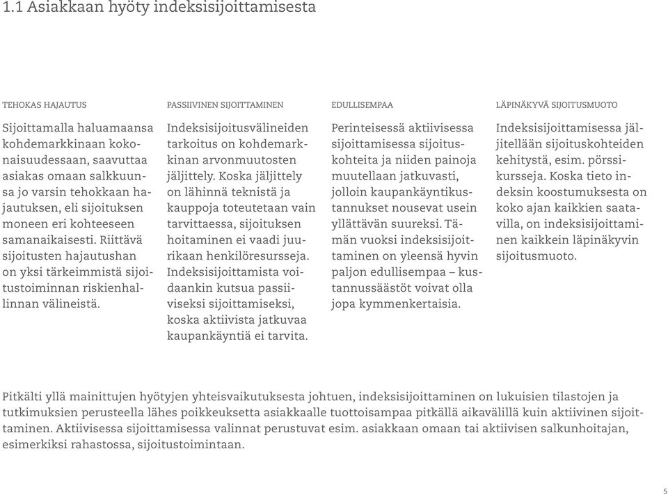 Riittävä sijoitusten hajautushan on yksi tärkeimmistä sijoitustoiminnan riskienhallinnan välineistä. Indeksisijoitusvälineiden tarkoitus on kohdemarkkinan arvonmuutosten jäljittely.