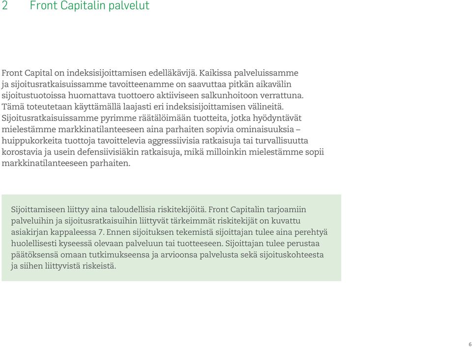 Tämä toteutetaan käyttämällä laajasti eri indeksisijoittamisen välineitä.