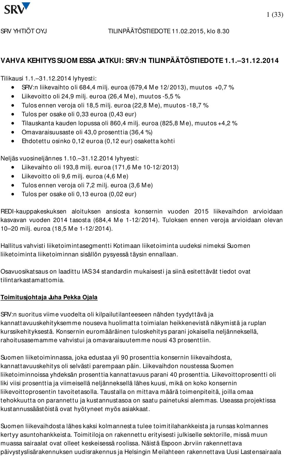 euroa (22,8 Me), muutos -18,7 % Tulos per osake oli 0,33 euroa (0,43 eur) Tilauskanta kauden lopussa oli 860,4 milj.