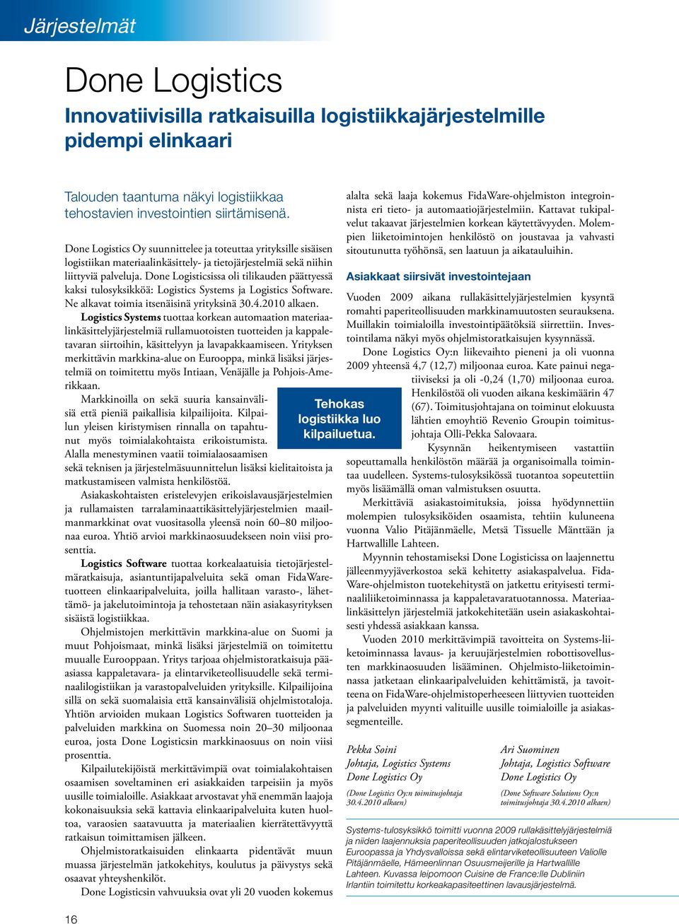 Done Logisticsissa oli tilikauden päättyessä kaksi tulosyksikköä: Logistics Systems ja Logistics Software. Ne alkavat toimia itsenäisinä yrityksinä 30.4.2010 alkaen.