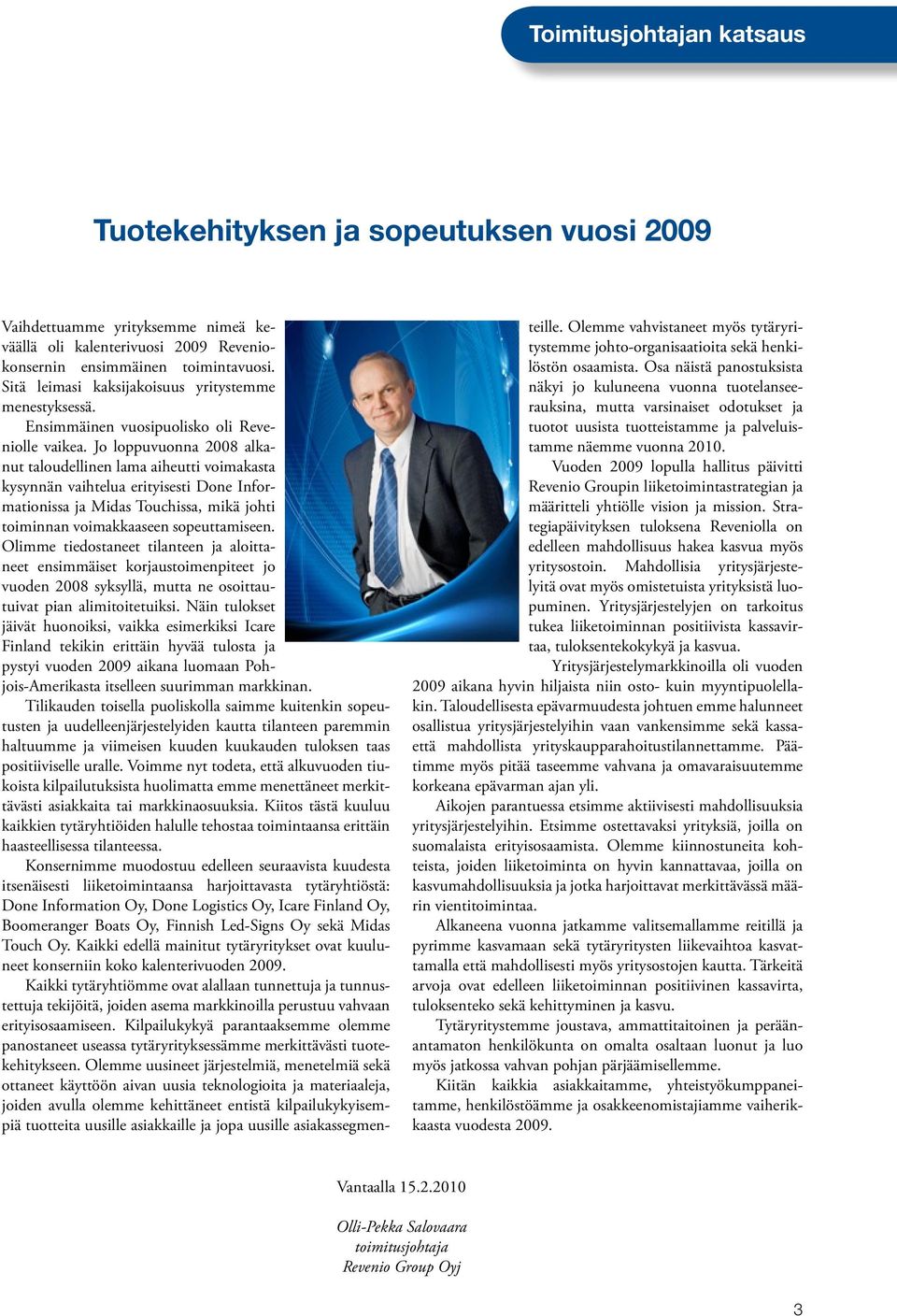 Jo loppuvuonna 2008 alkanut taloudellinen lama aiheutti voimakasta kysynnän vaihtelua erityisesti Done Informationissa ja Midas Touchissa, mikä johti toiminnan voimakkaaseen sopeuttamiseen.