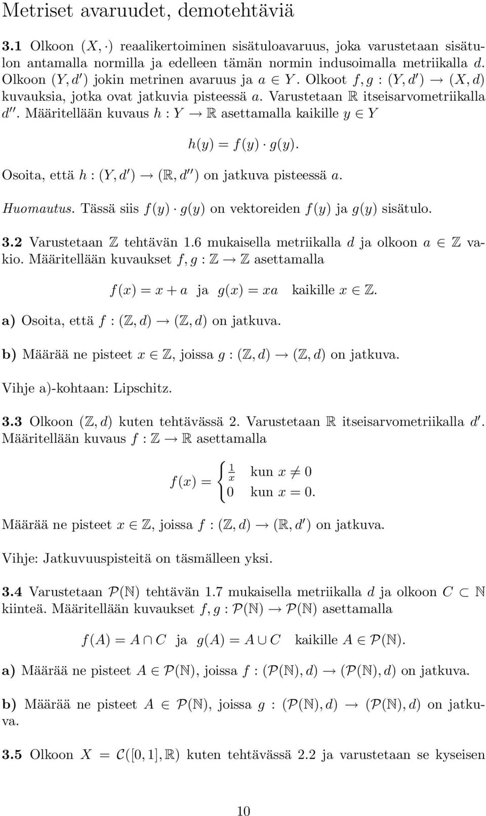 Määritellään kuvaus h : Y R asettamalla kaikille y Y h(y) = f(y) g(y). Osoita, että h : (Y,d ) (R,d ) on jatkuva pisteessä a. Huomautus. Tässä siis f(y) g(y) on vektoreiden f(y) ja g(y) sisätulo. 3.