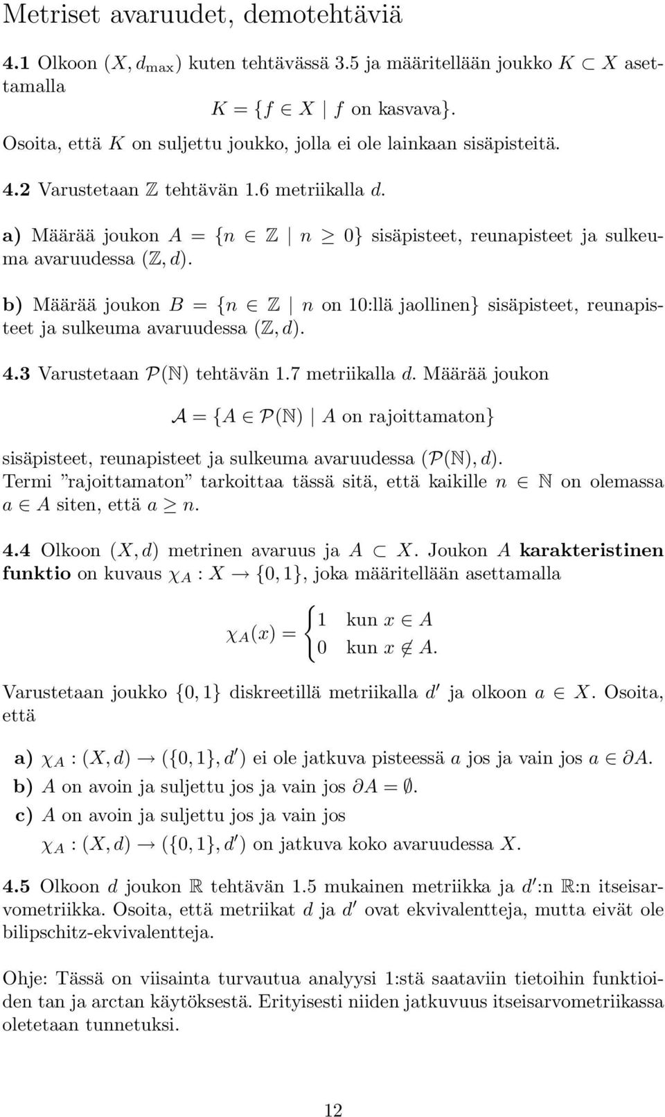 a) Määrää joukon A = {n Z n 0} sisäpisteet, reunapisteet ja sulkeuma avaruudessa (Z,d). b) Määrää joukon B = {n Z n on 10:llä jaollinen} sisäpisteet, reunapisteet ja sulkeuma avaruudessa (Z,d). 4.