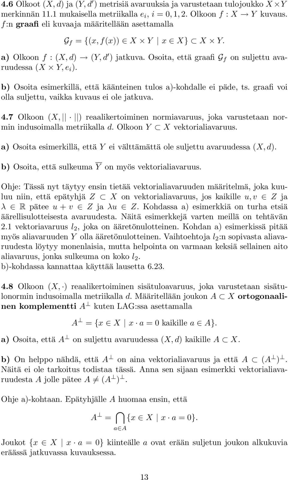 b) Osoita esimerkillä, että käänteinen tulos a)-kohdalle ei päde, ts. graafi voi olla suljettu, vaikka kuvaus ei ole jatkuva. 4.