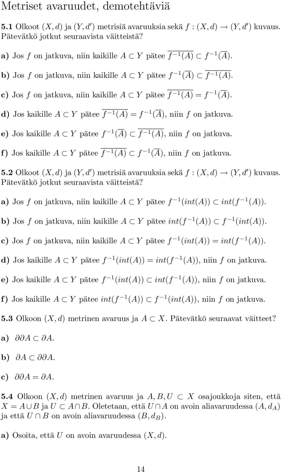 d) Jos kaikille A Y pätee f 1 (A) = f 1 (A), niin f on jatkuva. e) Jos kaikille A Y pätee f 1 (A) f 1 (A), niin f on jatkuva. f) Jos kaikille A Y pätee f 1 (A) f 1 (A), niin f on jatkuva. 5.