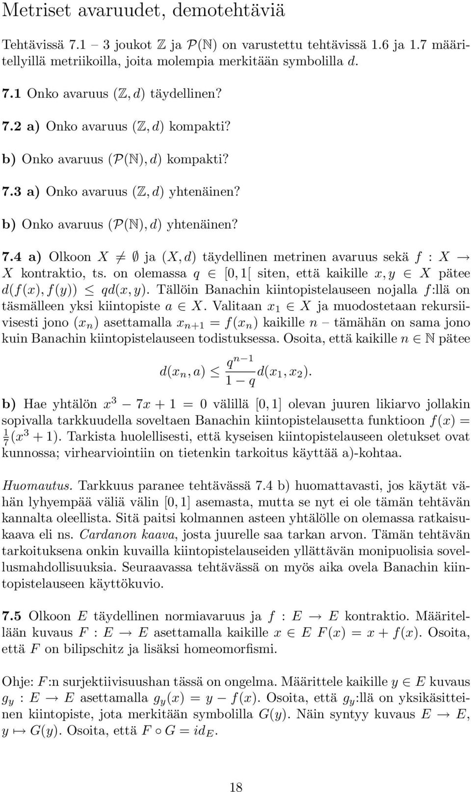 on olemassa q [0,1[ siten, että kaikille x,y X pätee d(f(x), f(y)) qd(x, y). Tällöin Banachin kiintopistelauseen nojalla f:llä on täsmälleen yksi kiintopiste a X.