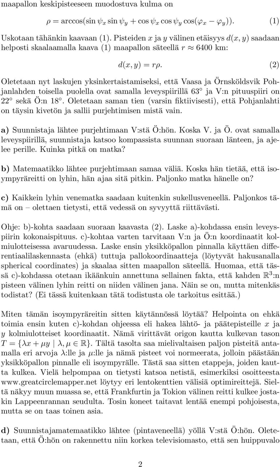 (2) Oletetaan nyt laskujen yksinkertaistamiseksi, että Vaasa ja Örnsköldsvik Pohjanlahden toisella puolella ovat samalla leveyspiirillä 63 ja V:n pituuspiiri on 22 sekä Ö:n 18.