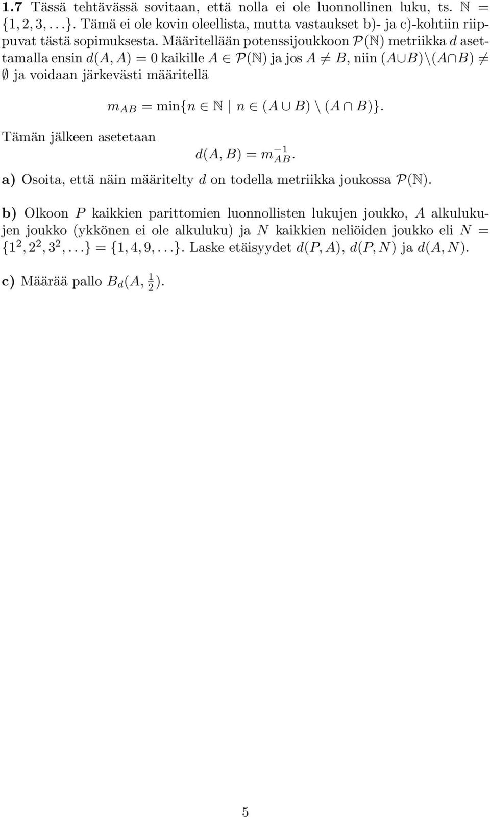 min{n N n (A B) \ (A B)}. d(a,b) = m 1 AB. a) Osoita, että näin määritelty d on todella metriikka joukossa P(N).