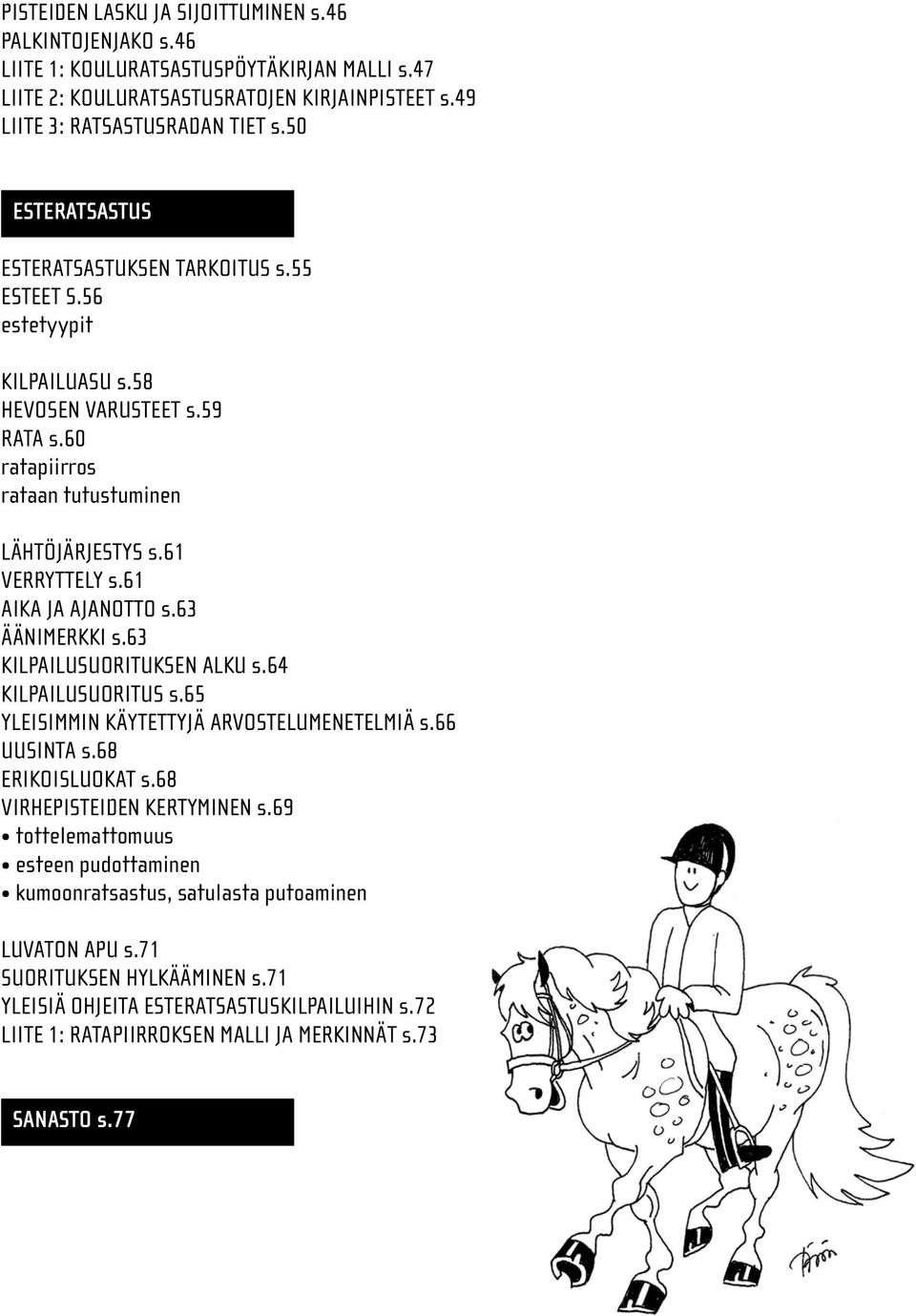 61 Aika ja ajanotto s.63 Äänimerkki s.63 Kilpailusuorituksen alku s.64 Kilpailusuoritus s.65 Yleisimmin käytettyjä arvostelumenetelmiä s.66 Uusinta s.68 Erikoisluokat s.68 Virhepisteiden kertyminen s.