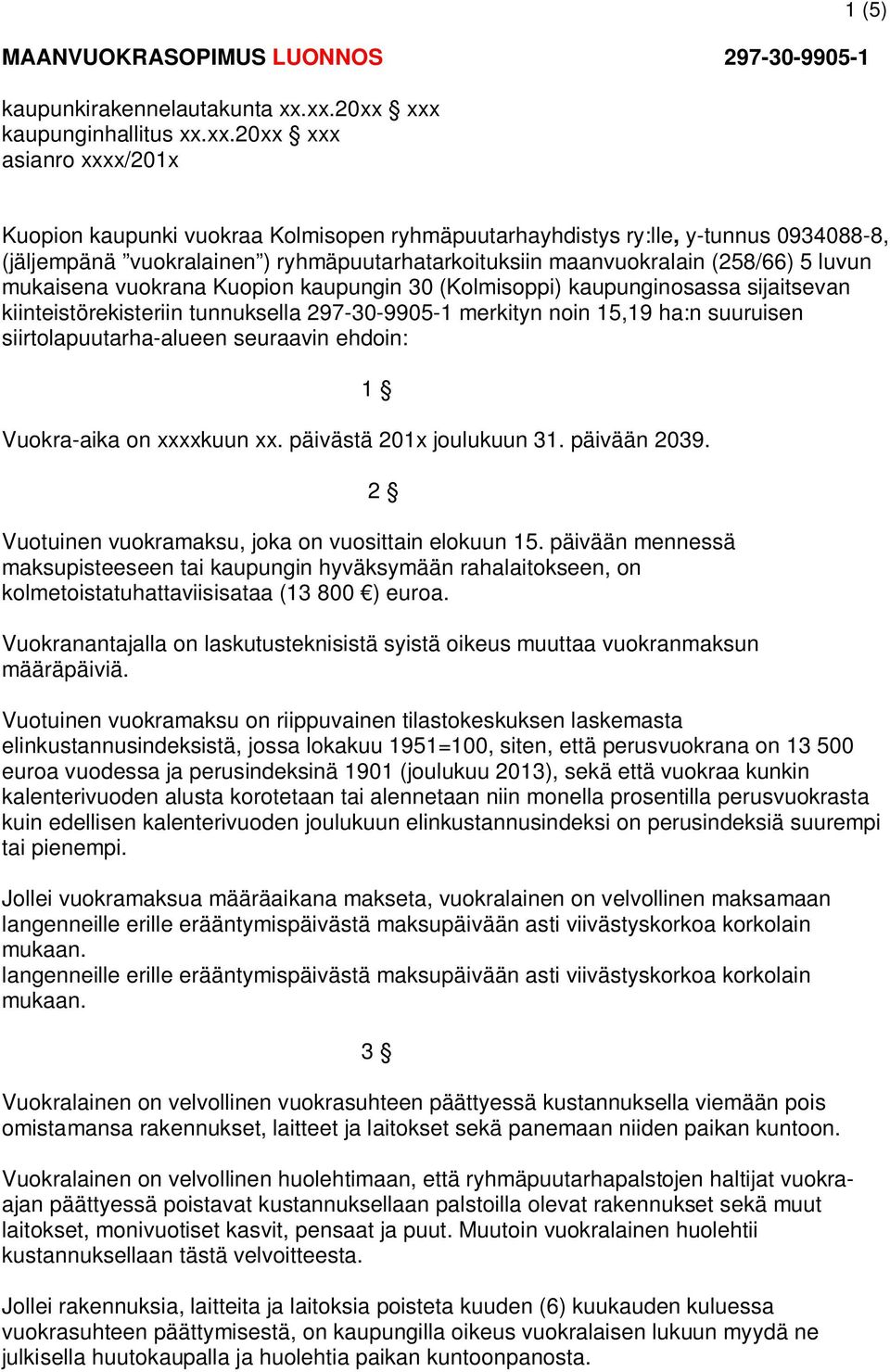 ryhmäpuutarhatarkoituksiin maanvuokralain (258/66) 5 luvun mukaisena vuokrana Kuopion kaupungin 30 (Kolmisoppi) kaupunginosassa sijaitsevan kiinteistörekisteriin tunnuksella 297-30-9905-1 merkityn