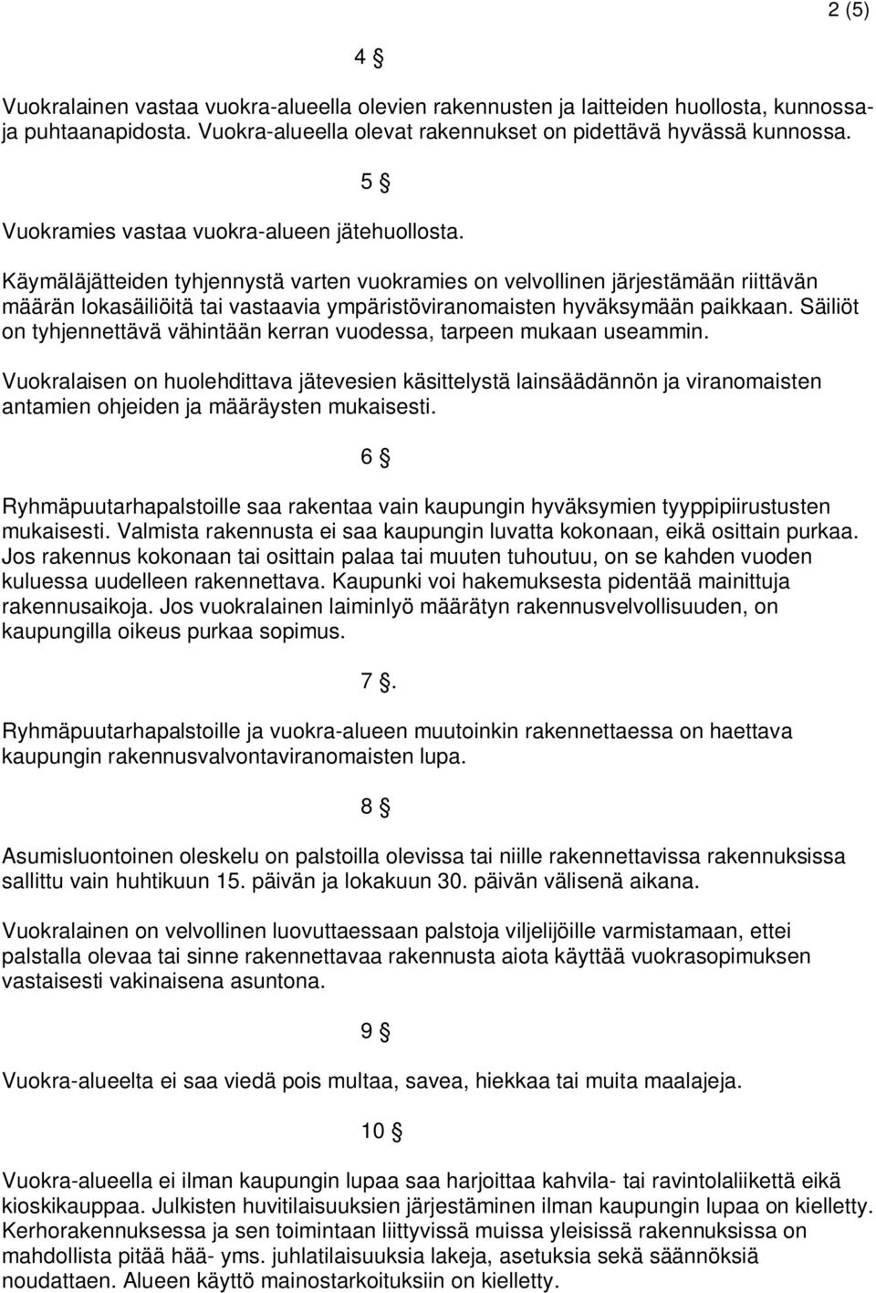 Käymäläjätteiden tyhjennystä varten vuokramies on velvollinen järjestämään riittävän määrän lokasäiliöitä tai vastaavia ympäristöviranomaisten hyväksymään paikkaan.