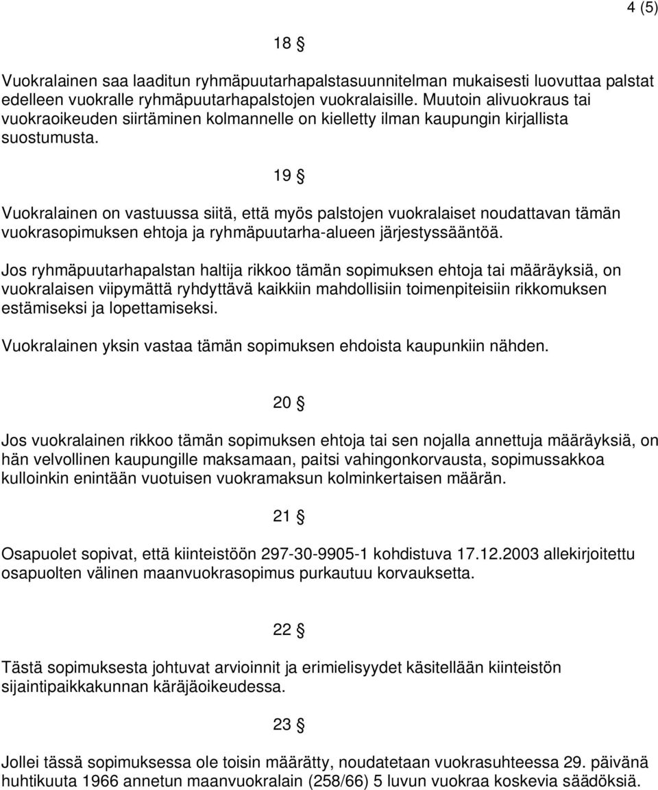 19 Vuokralainen on vastuussa siitä, että myös palstojen vuokralaiset noudattavan tämän vuokrasopimuksen ehtoja ja ryhmäpuutarha-alueen järjestyssääntöä.