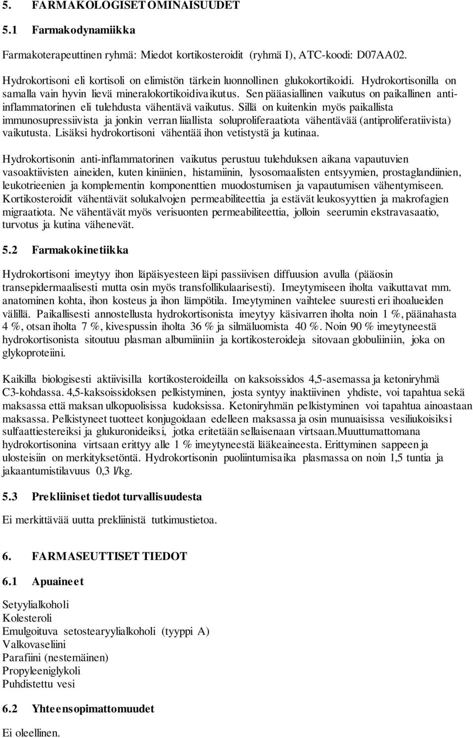 Sen pääasiallinen vaikutus on paikallinen antiinflammatorinen eli tulehdusta vähentävä vaikutus.