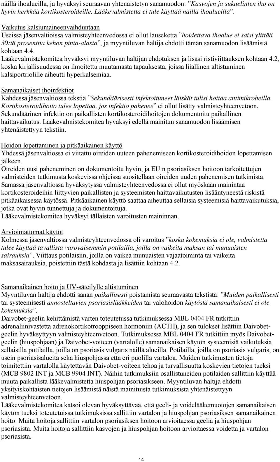 ehdotti tämän sanamuodon lisäämistä kohtaan 4.4. Lääkevalmistekomitea hyväksyi myyntiluvan haltijan ehdotuksen ja lisäsi ristiviittauksen kohtaan 4.