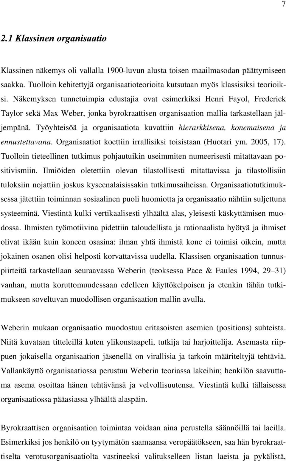 Työyhteisöä ja organisaatiota kuvattiin hierarkkisena, konemaisena ja ennustettavana. Organisaatiot koettiin irrallisiksi toisistaan (Huotari ym. 2005, 17).