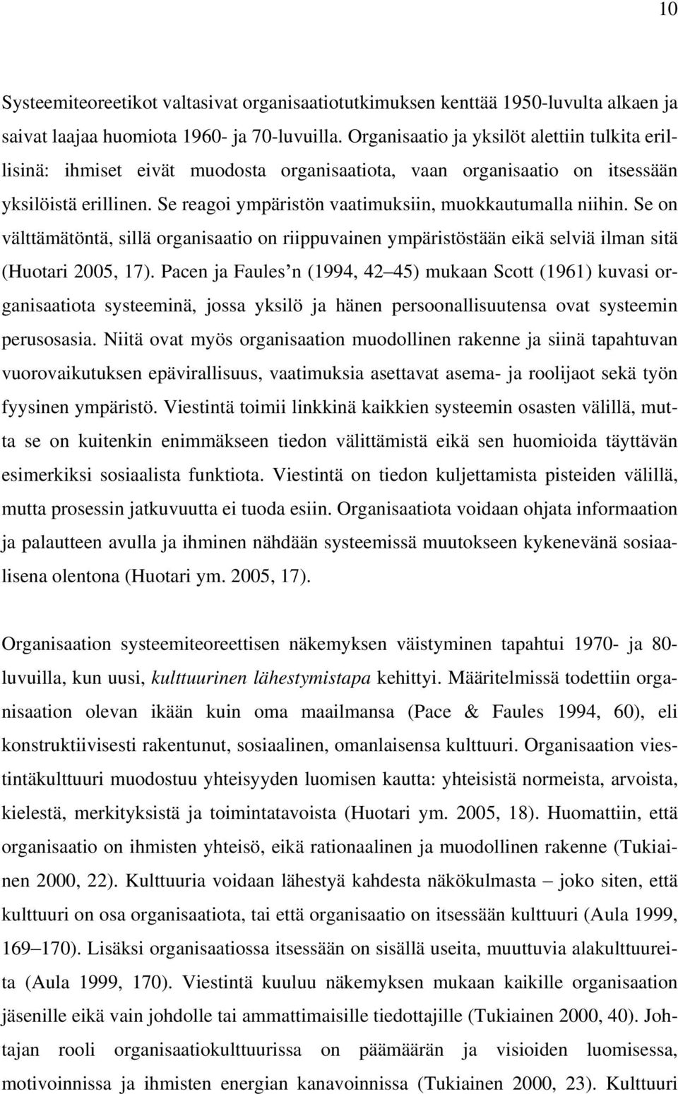 Se reagoi ympäristön vaatimuksiin, muokkautumalla niihin. Se on välttämätöntä, sillä organisaatio on riippuvainen ympäristöstään eikä selviä ilman sitä (Huotari 2005, 17).