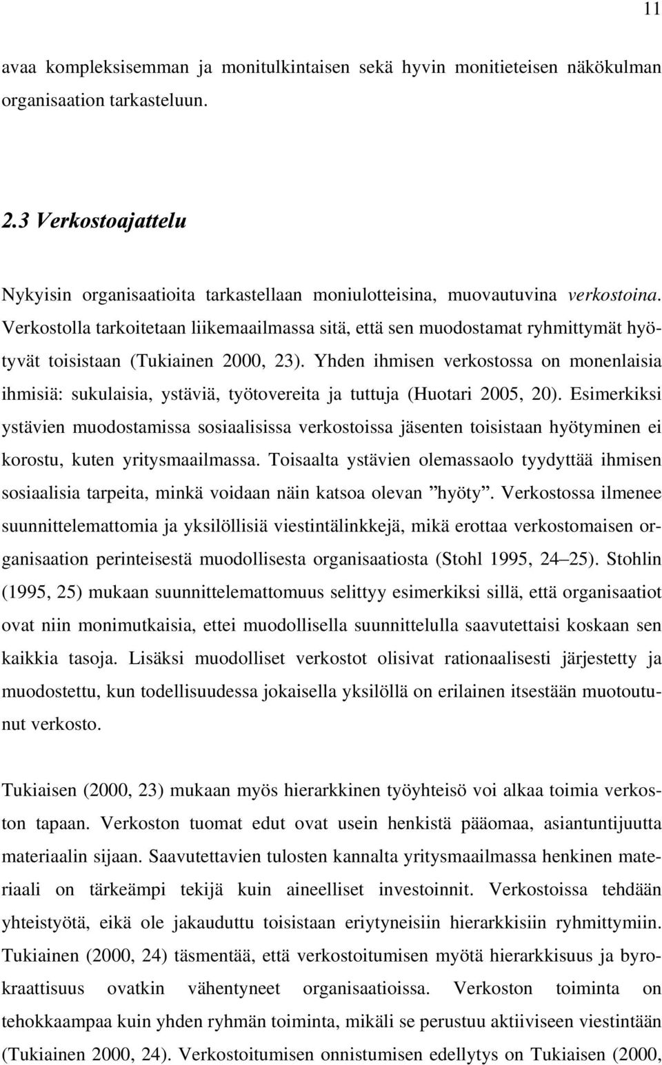 Yhden ihmisen verkostossa on monenlaisia ihmisiä: sukulaisia, ystäviä, työtovereita ja tuttuja (Huotari 2005, 20).