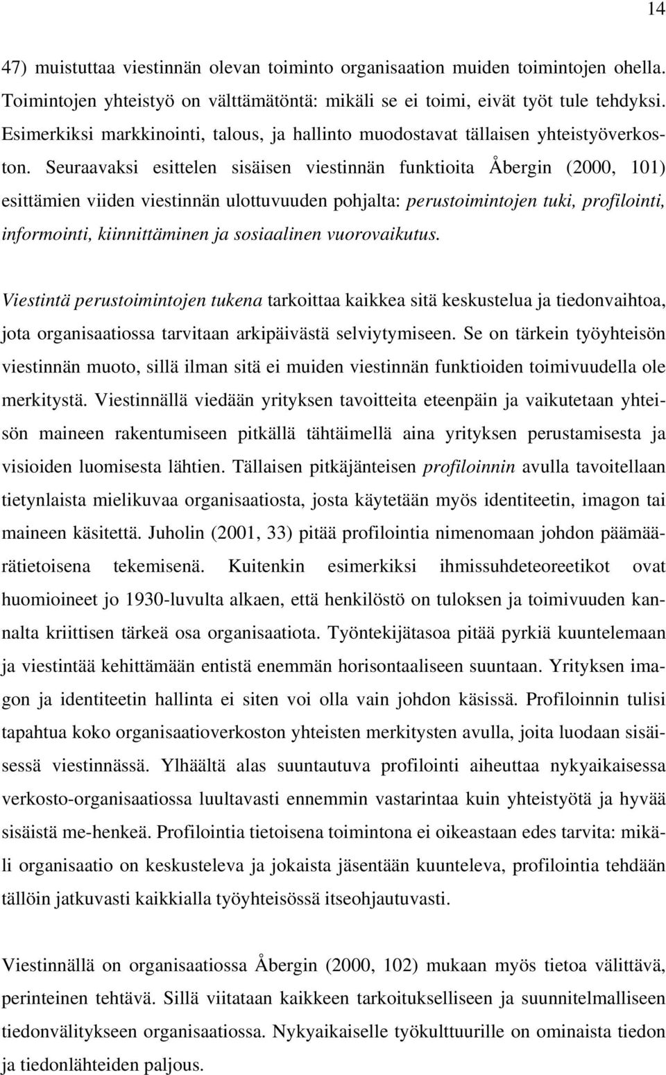 Seuraavaksi esittelen sisäisen viestinnän funktioita Åbergin (2000, 101) esittämien viiden viestinnän ulottuvuuden pohjalta: perustoimintojen tuki, profilointi, informointi, kiinnittäminen ja