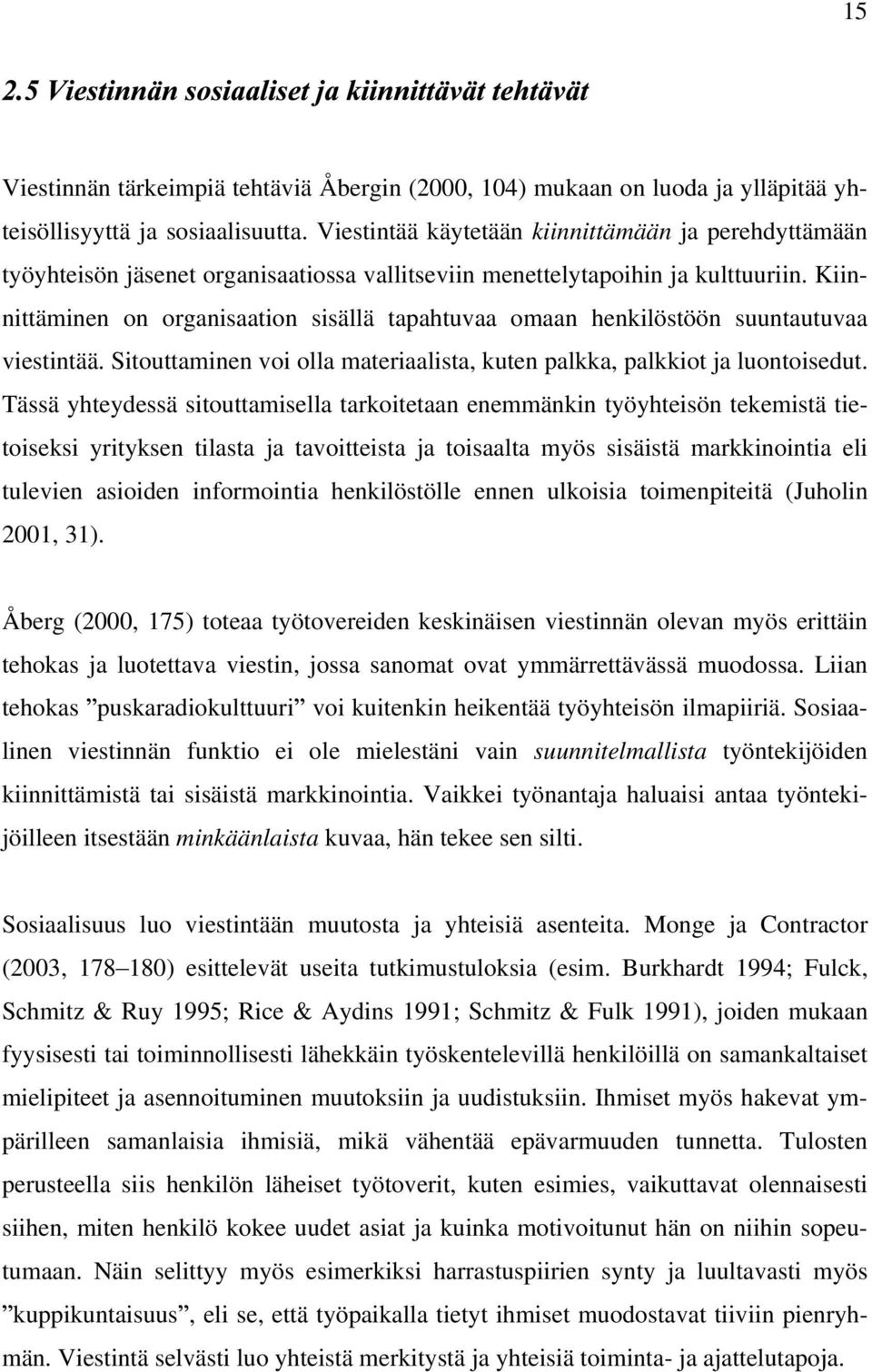 Kiinnittäminen on organisaation sisällä tapahtuvaa omaan henkilöstöön suuntautuvaa viestintää. Sitouttaminen voi olla materiaalista, kuten palkka, palkkiot ja luontoisedut.