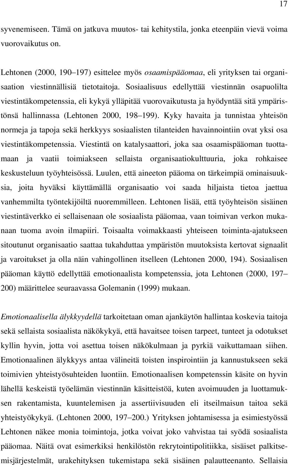 Sosiaalisuus edellyttää viestinnän osapuolilta viestintäkompetenssia, eli kykyä ylläpitää vuorovaikutusta ja hyödyntää sitä ympäristönsä hallinnassa (Lehtonen 2000, 198 199).