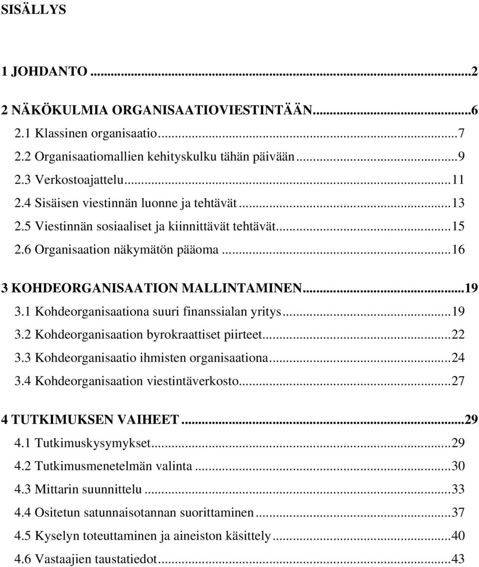 1 Kohdeorganisaationa suuri finanssialan yritys...19 3.2 Kohdeorganisaation byrokraattiset piirteet...22 3.3 Kohdeorganisaatio ihmisten organisaationa...24 3.4 Kohdeorganisaation viestintäverkosto.