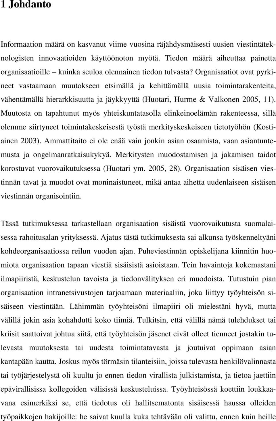 Organisaatiot ovat pyrkineet vastaamaan muutokseen etsimällä ja kehittämällä uusia toimintarakenteita, vähentämällä hierarkkisuutta ja jäykkyyttä (Huotari, Hurme & Valkonen 2005, 11).