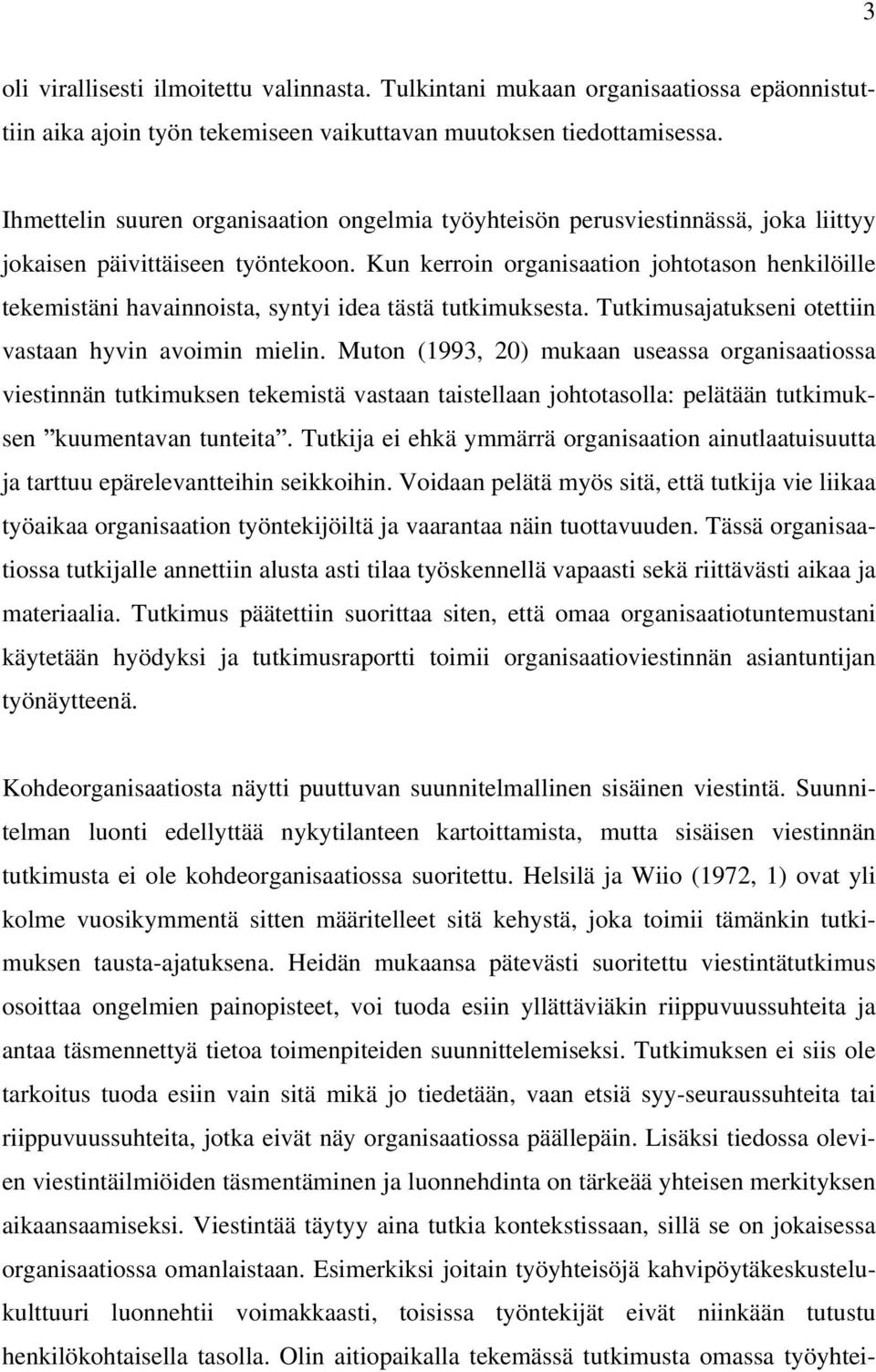 Kun kerroin organisaation johtotason henkilöille tekemistäni havainnoista, syntyi idea tästä tutkimuksesta. Tutkimusajatukseni otettiin vastaan hyvin avoimin mielin.