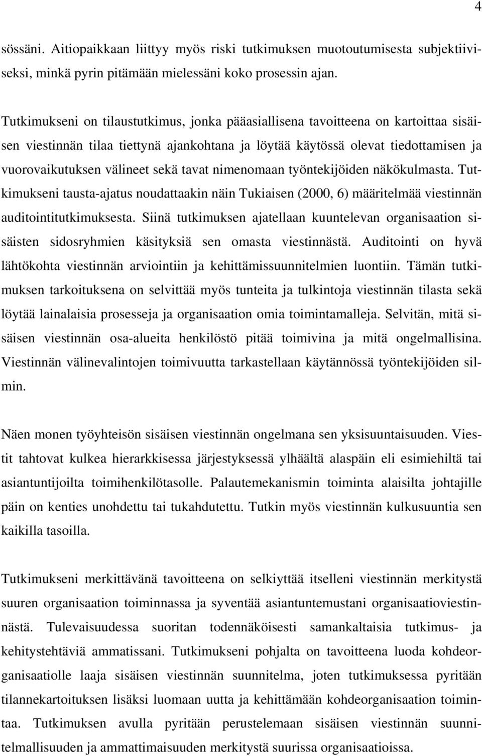 tavat nimenomaan työntekijöiden näkökulmasta. Tutkimukseni tausta-ajatus noudattaakin näin Tukiaisen (2000, 6) määritelmää viestinnän auditointitutkimuksesta.