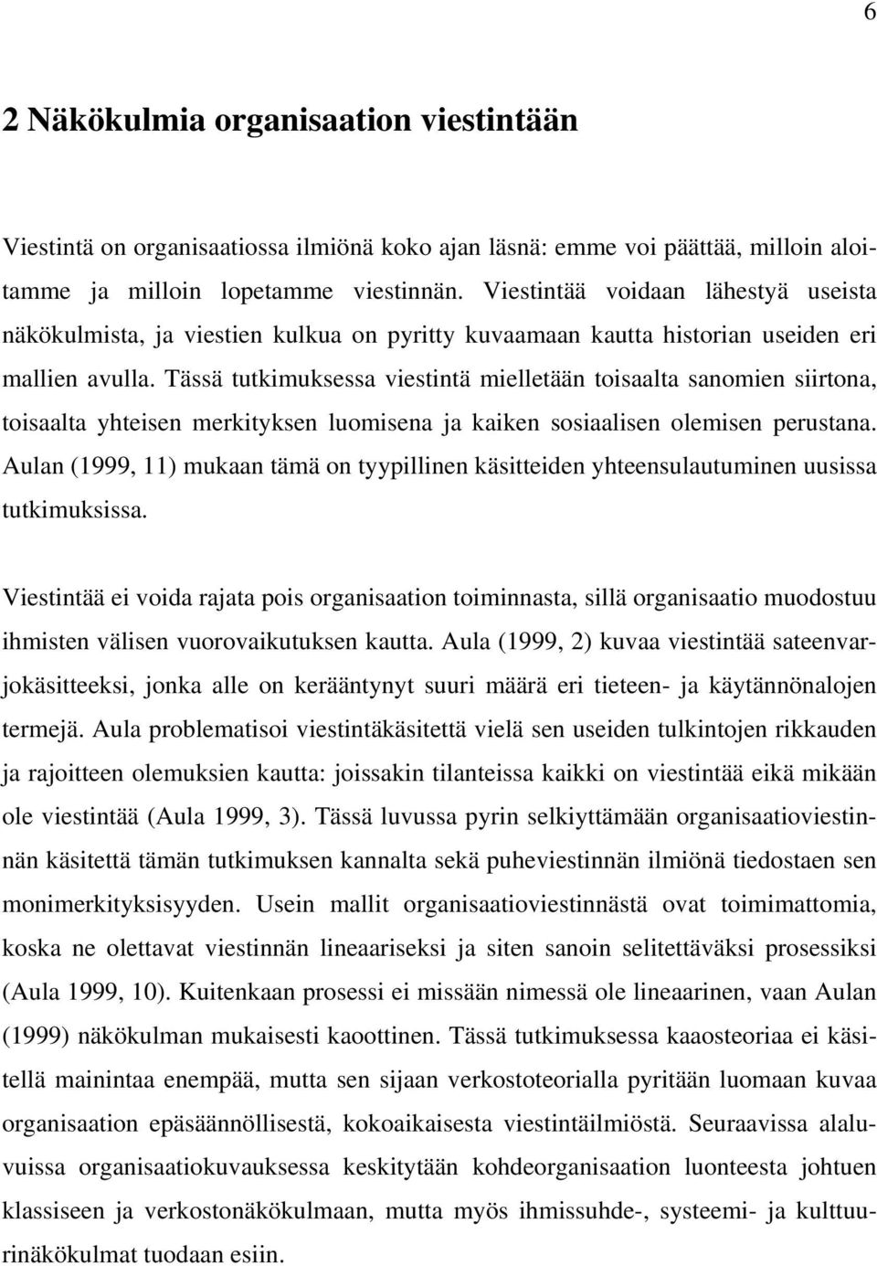 Tässä tutkimuksessa viestintä mielletään toisaalta sanomien siirtona, toisaalta yhteisen merkityksen luomisena ja kaiken sosiaalisen olemisen perustana.