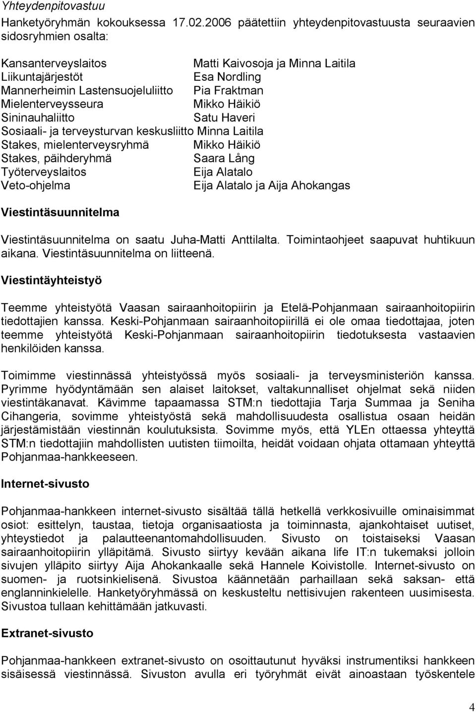Mielenterveysseura Mikko Häikiö Sininauhaliitto Satu Haveri Sosiaali ja terveysturvan keskusliitto Minna Laitila Stakes, mielenterveysryhmä Mikko Häikiö Stakes, päihderyhmä Saara Lång