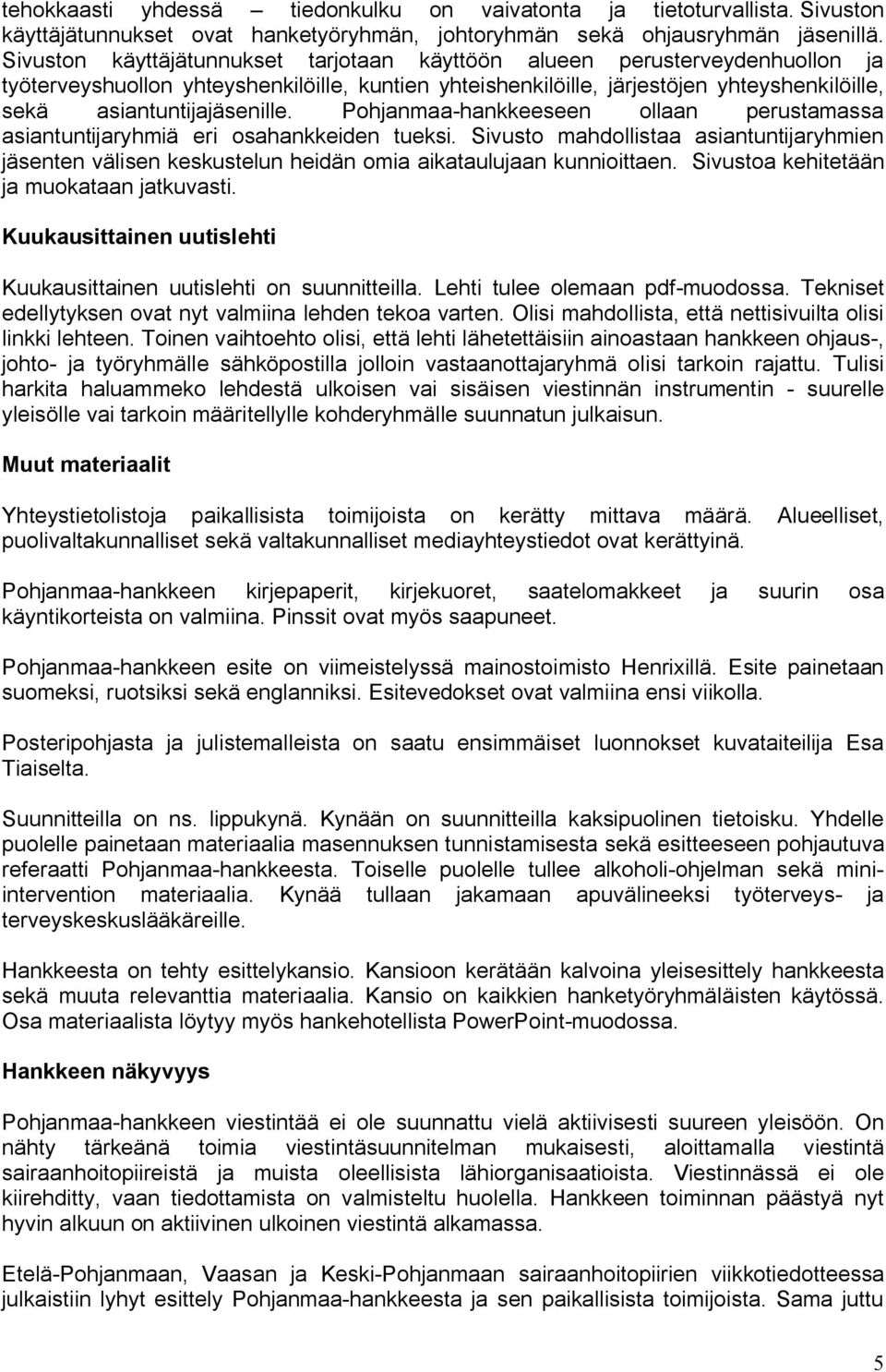 Pohjanmaa hankkeeseen ollaan perustamassa asiantuntijaryhmiä eri osahankkeiden tueksi. Sivusto mahdollistaa asiantuntijaryhmien jäsenten välisen keskustelun heidän omia aikataulujaan kunnioittaen.