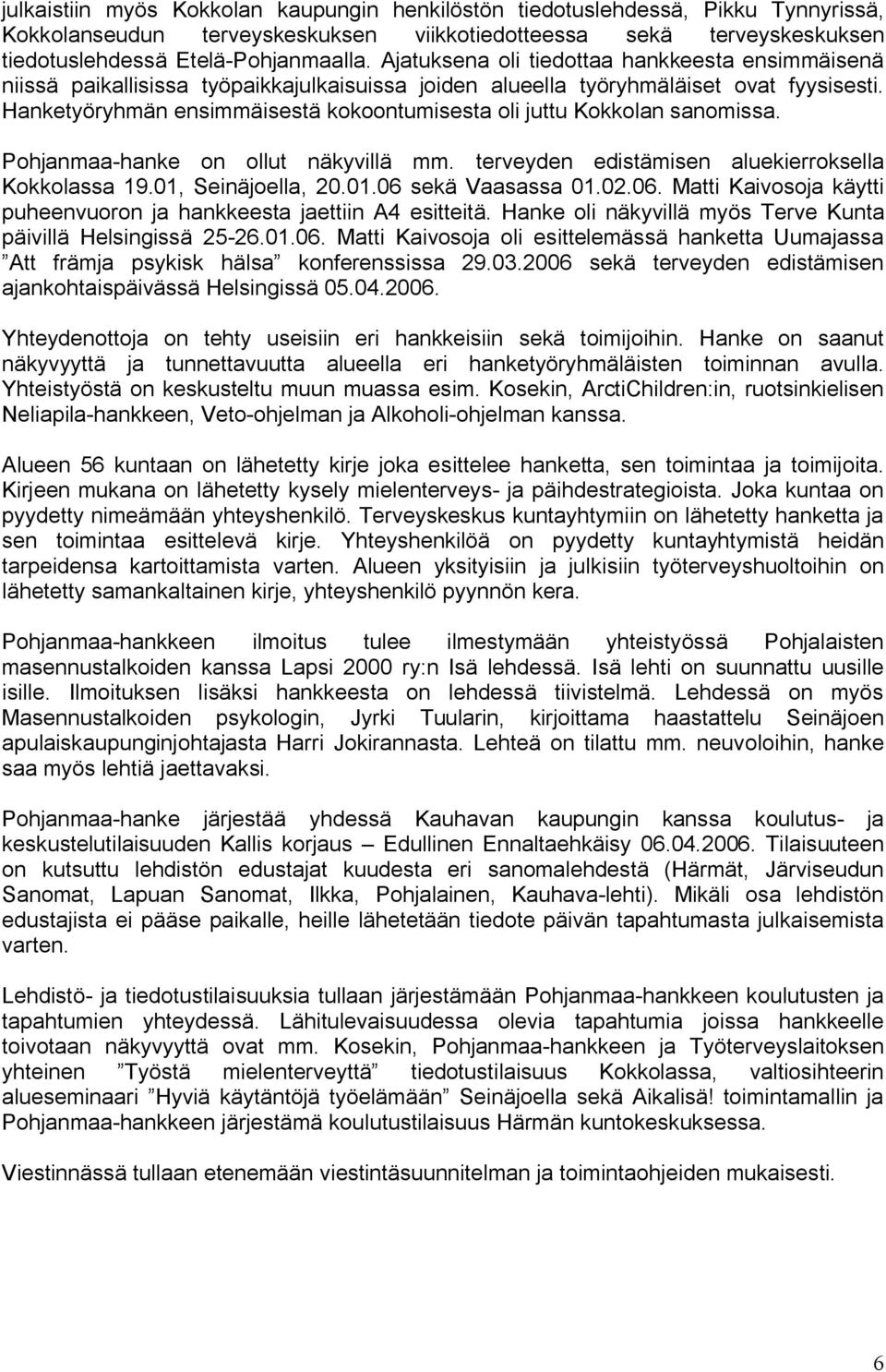 Hanketyöryhmän ensimmäisestä kokoontumisesta oli juttu Kokkolan sanomissa. Pohjanmaa hanke on ollut näkyvillä mm. terveyden edistämisen aluekierroksella Kokkolassa 19.01, Seinäjoella, 20.01.06 sekä Vaasassa 01.