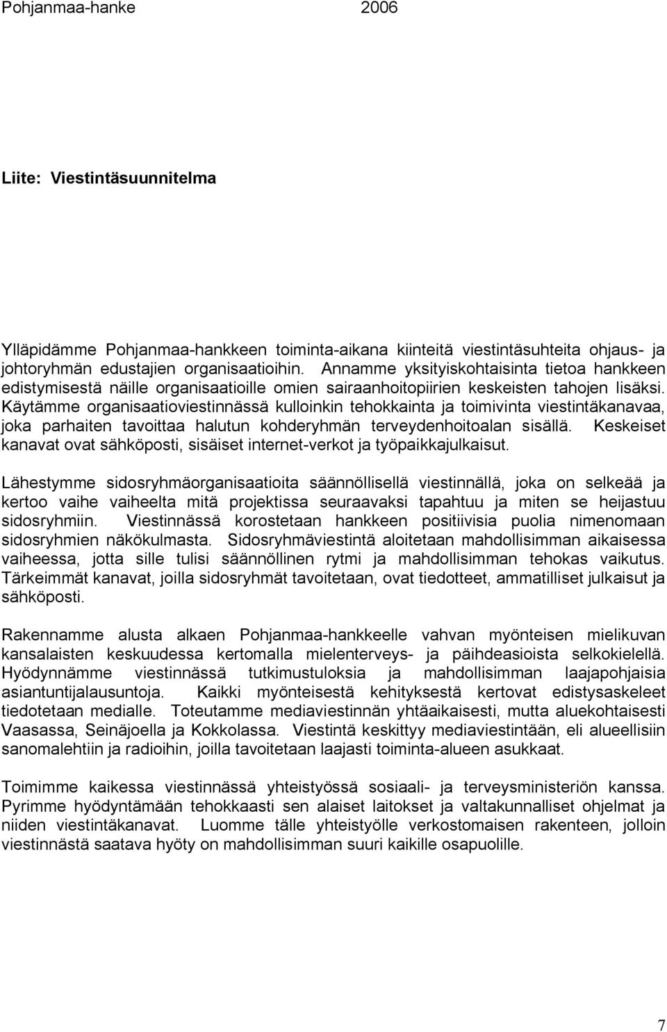 Käytämme organisaatioviestinnässä kulloinkin tehokkainta ja toimivinta viestintäkanavaa, joka parhaiten tavoittaa halutun kohderyhmän terveydenhoitoalan sisällä.