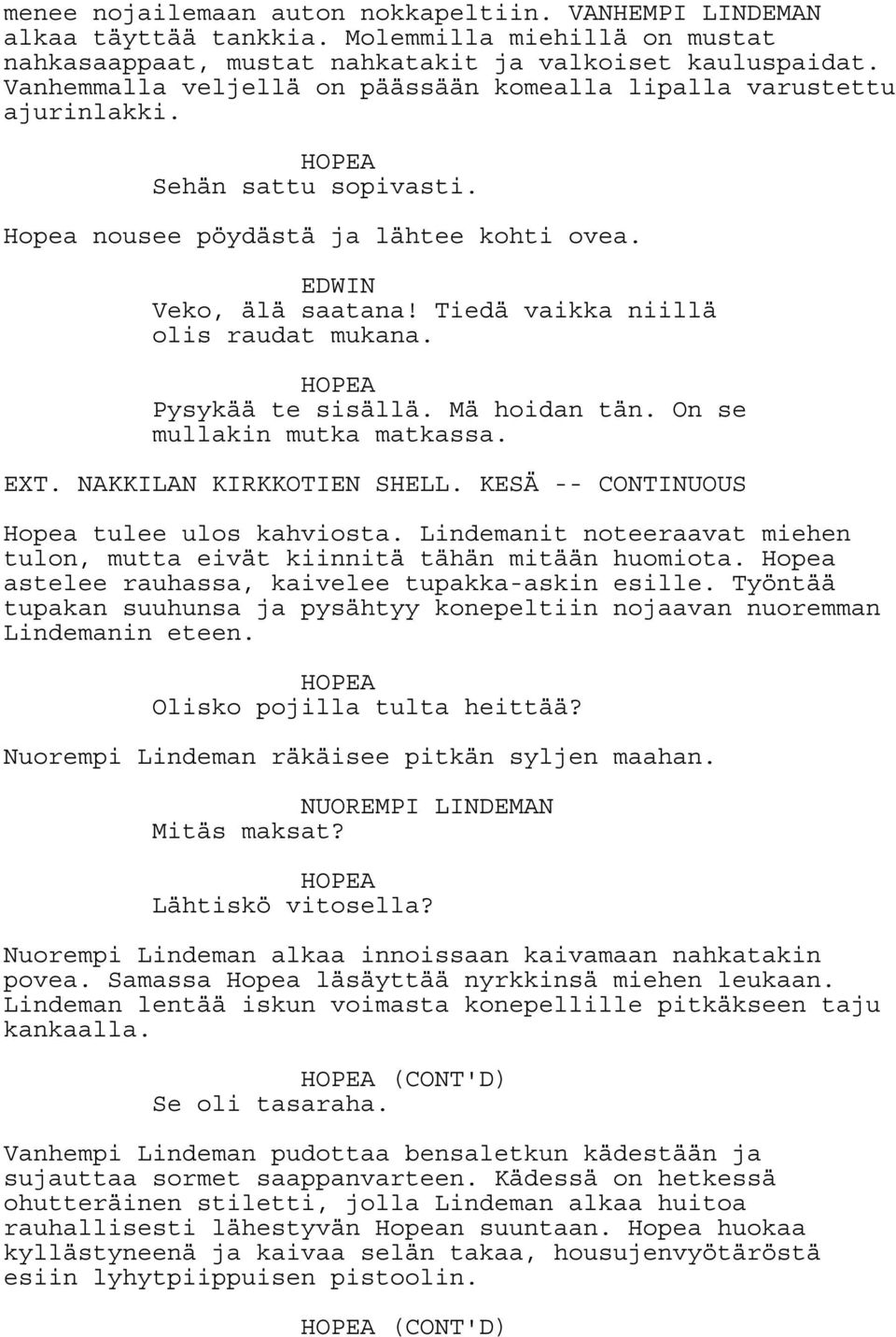 Tiedä vaikka niillä olis raudat mukana. HOPEA Pysykää te sisällä. Mä hoidan tän. On se mullakin mutka matkassa. EXT. NAKKILAN KIRKKOTIEN SHELL. KESÄ -- CONTINUOUS Hopea tulee ulos kahviosta.