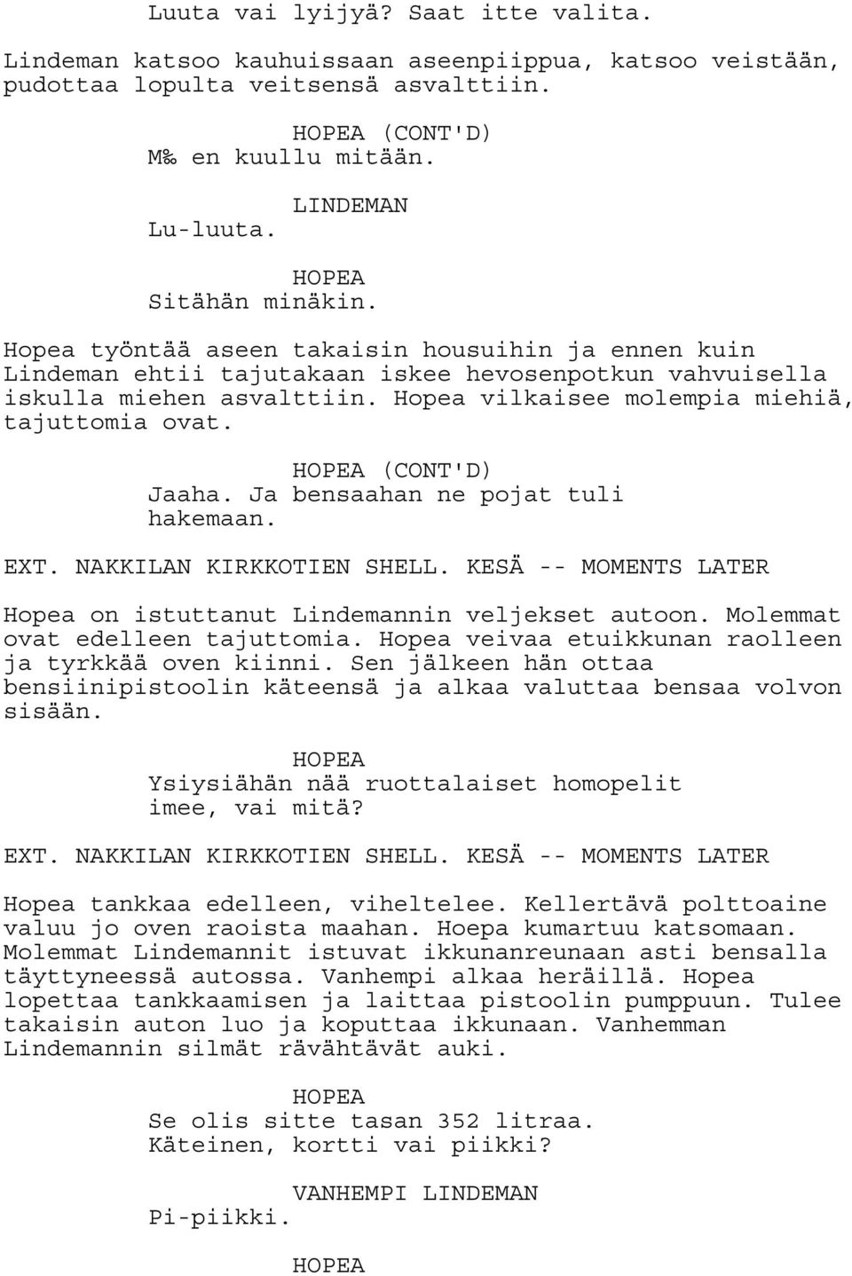 Hopea vilkaisee molempia miehiä, tajuttomia ovat. HOPEA (CONT'D) Jaaha. Ja bensaahan ne pojat tuli hakemaan. EXT. NAKKILAN KIRKKOTIEN SHELL.